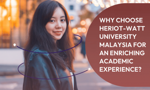 Why Study at Heriot-Watt University Malaysia for an Enriching Academic Experience?